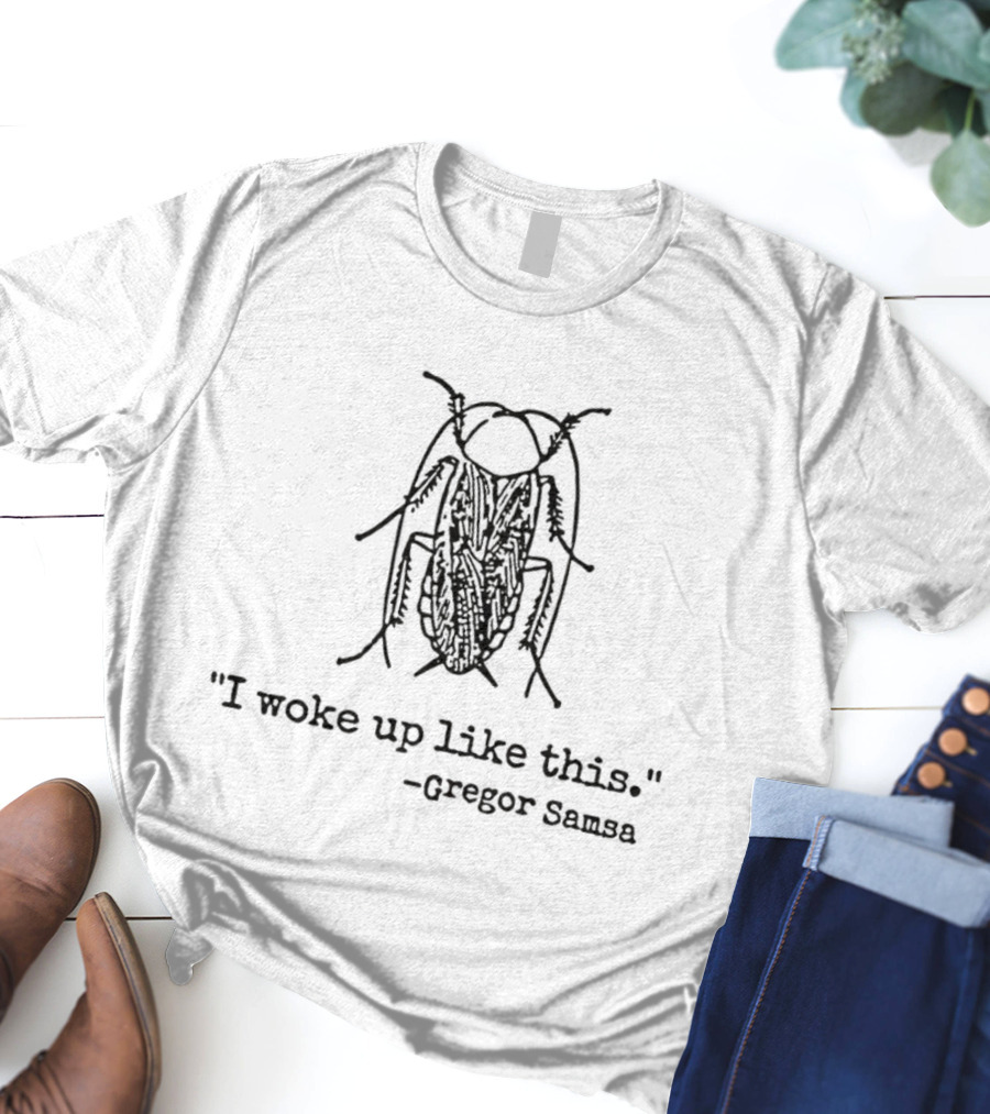 Gregor Samsa I Woke Up Like This Cockroach Kafka Humor T-Shirt