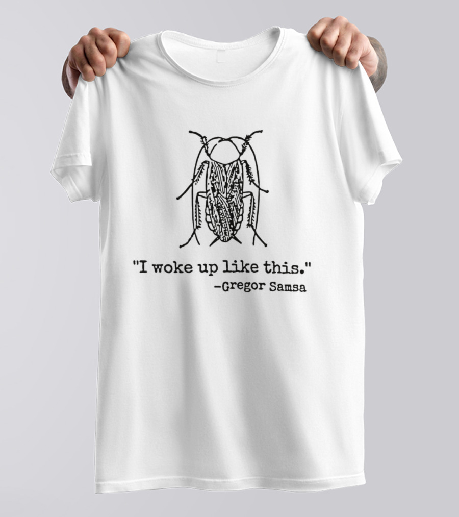 Gregor Samsa I Woke Up Like This Cockroach Kafka Humor T-Shirt