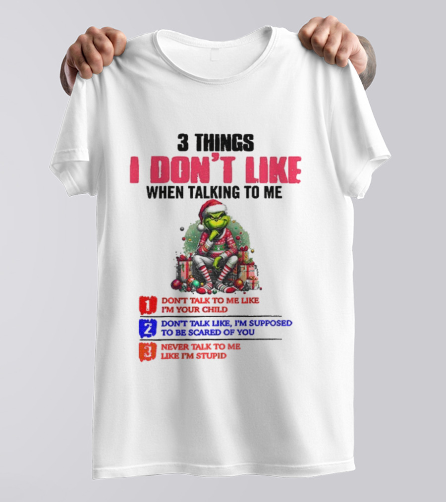 Grinch 3 Things I Don’t Like When Talking To Me Merry Christmas Don't Talk To Me Like I’m Your Child T-Shirt