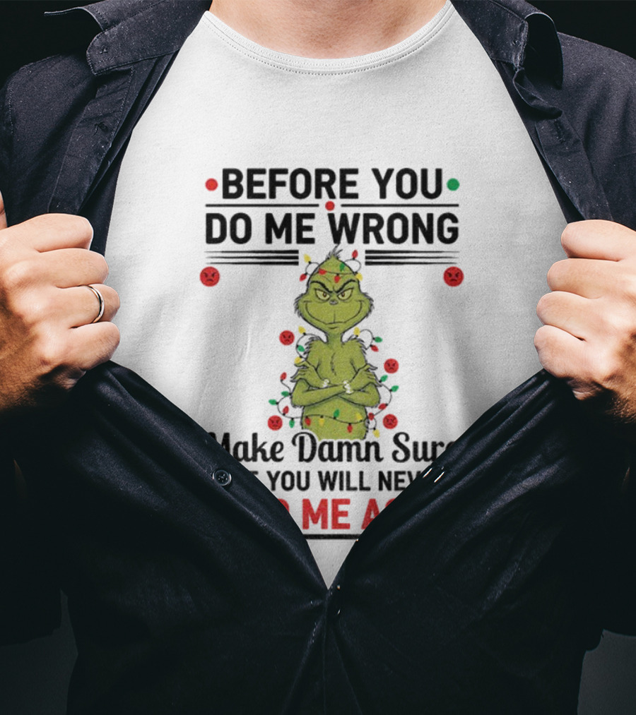 Grinch Before You Do Me Wrong Make Damn Sure That You Will Never Need Me Again Christmas T-Shirt