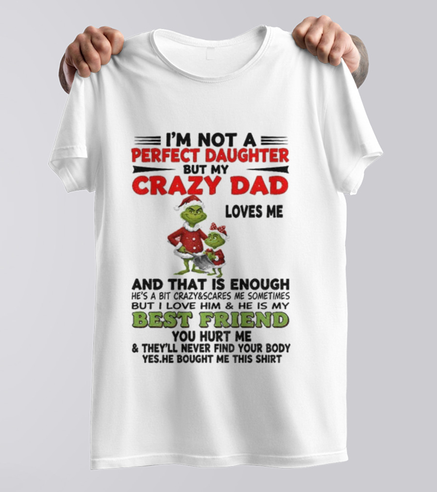 I'm Not A Perfect Daughter My Crazy Dad Loves Me Grinch Best Friend Christmas T-Shirt
