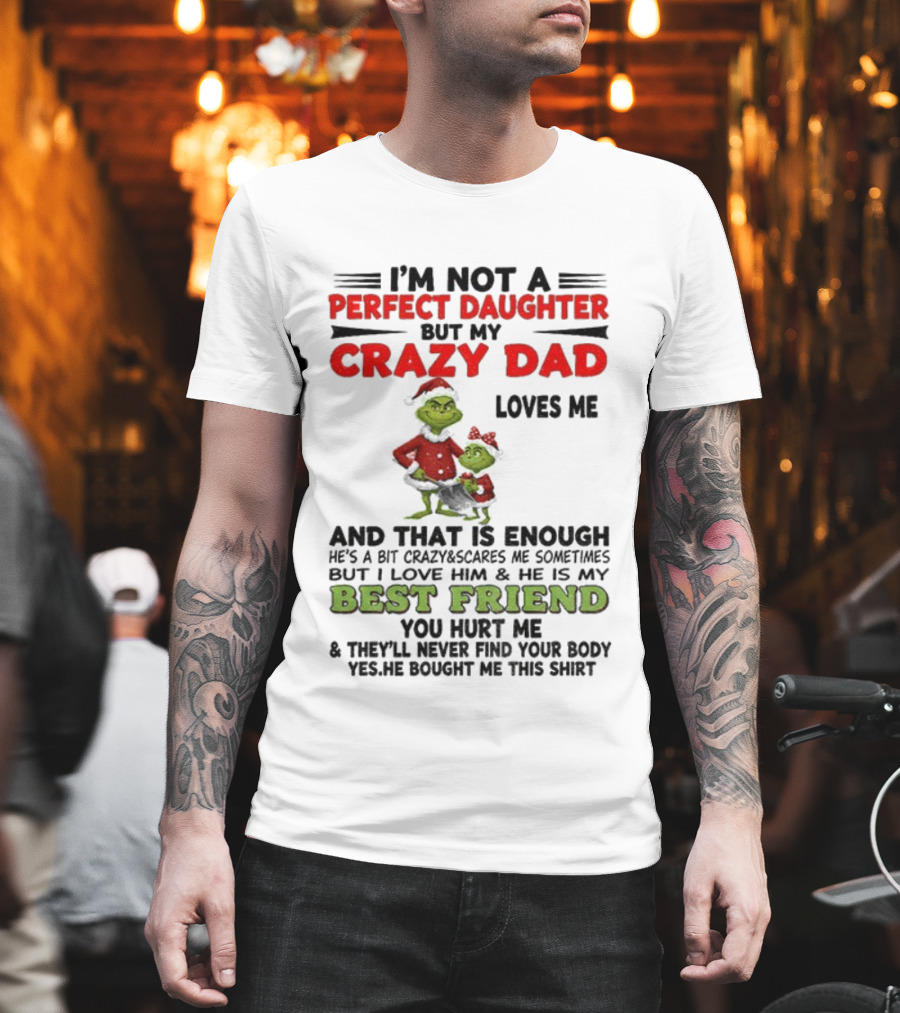 I'm Not A Perfect Daughter My Crazy Dad Loves Me Grinch Best Friend Christmas T-Shirt