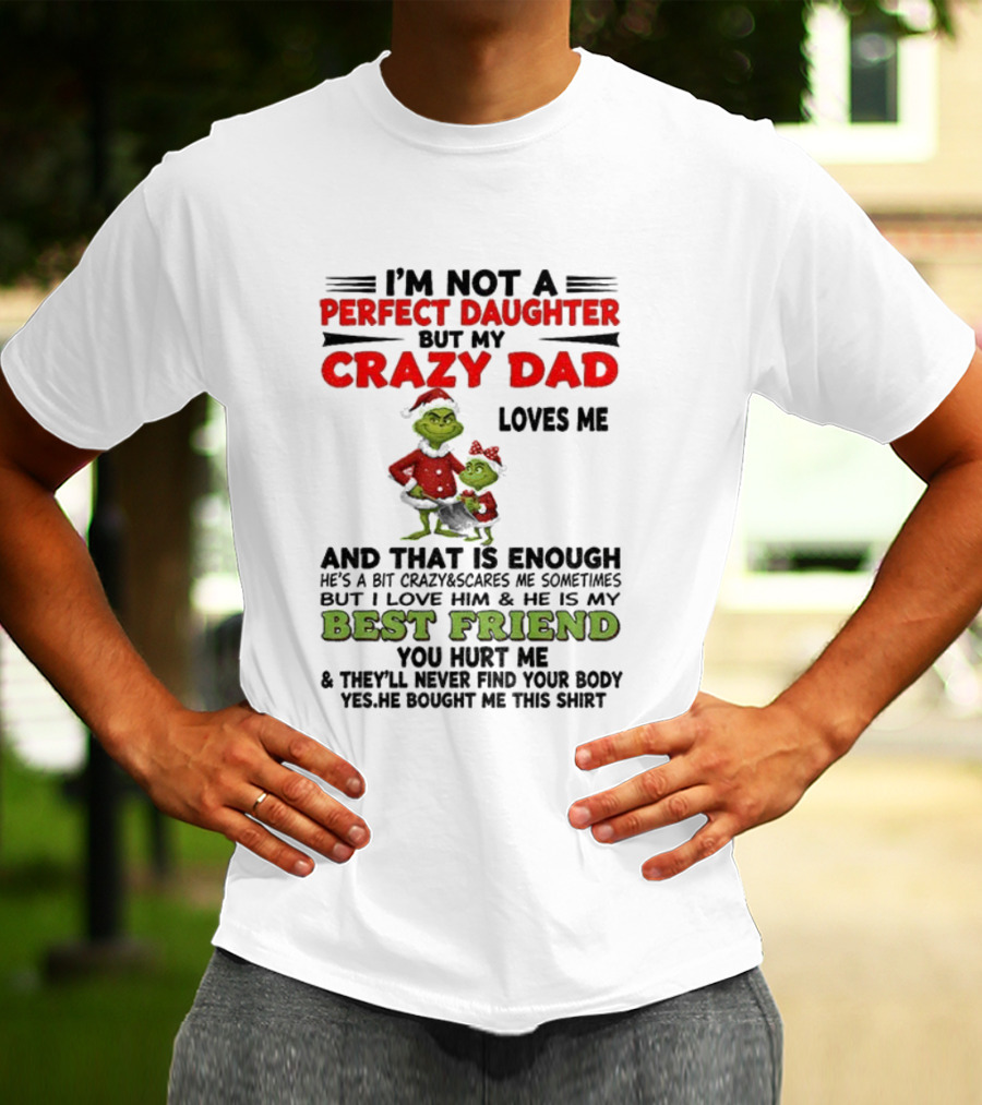 I'm Not A Perfect Daughter My Crazy Dad Loves Me Grinch Best Friend Christmas T-Shirt