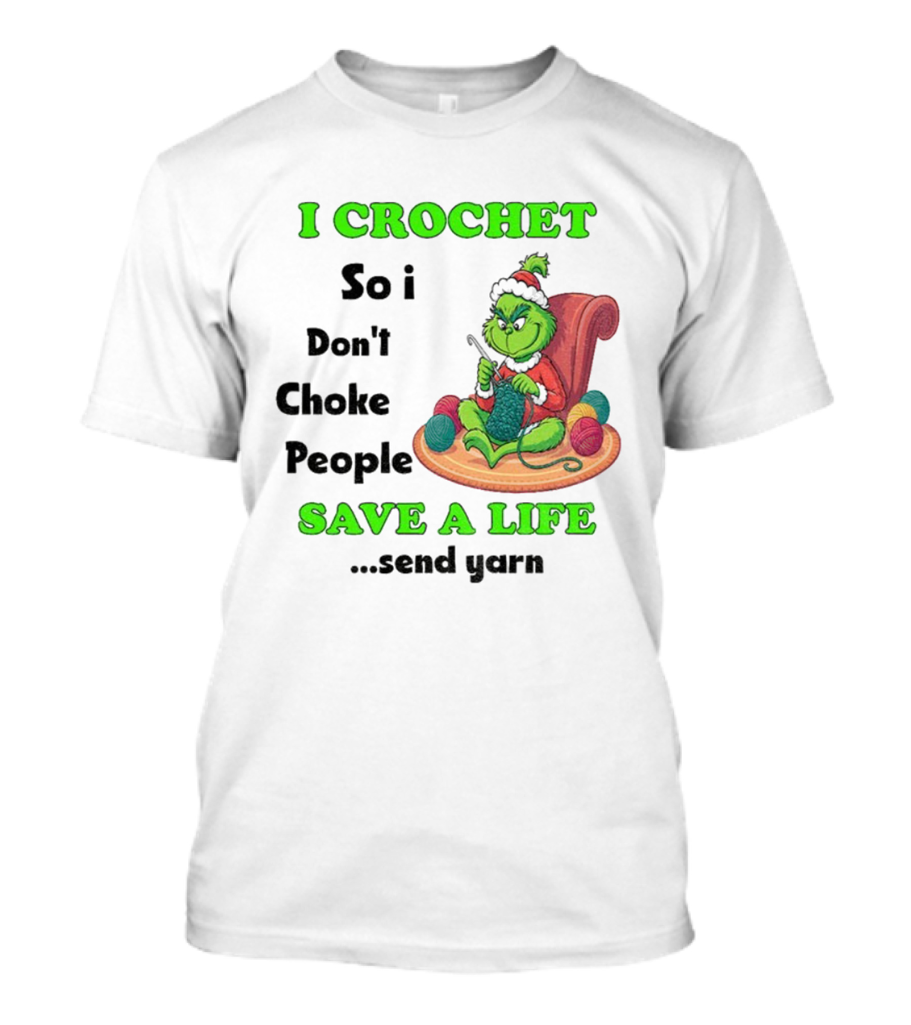 I Crochet So I Don’t Choke People Save A Life Send Yarn Grinch Xmas T-Shirt