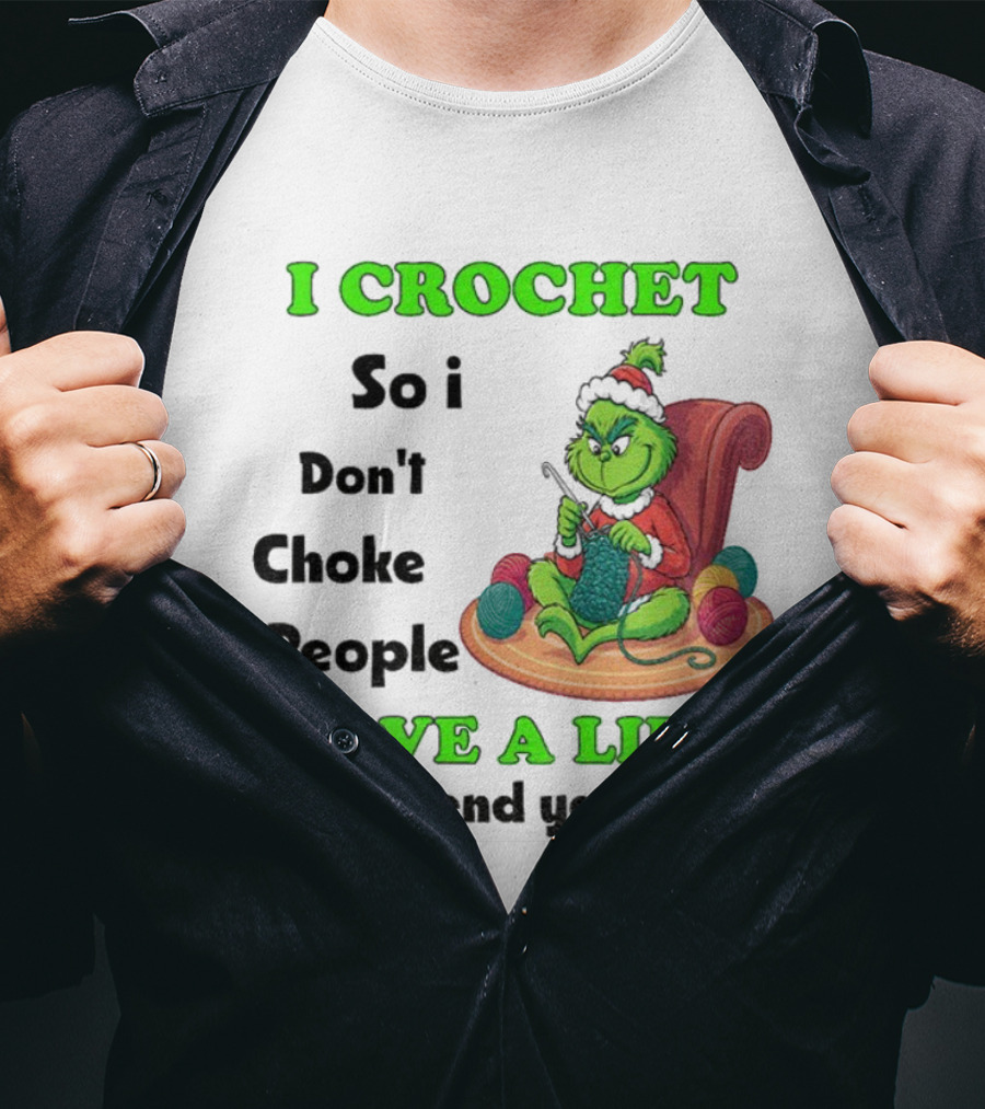 I Crochet So I Don’t Choke People Save A Life Send Yarn Grinch Xmas T-Shirt