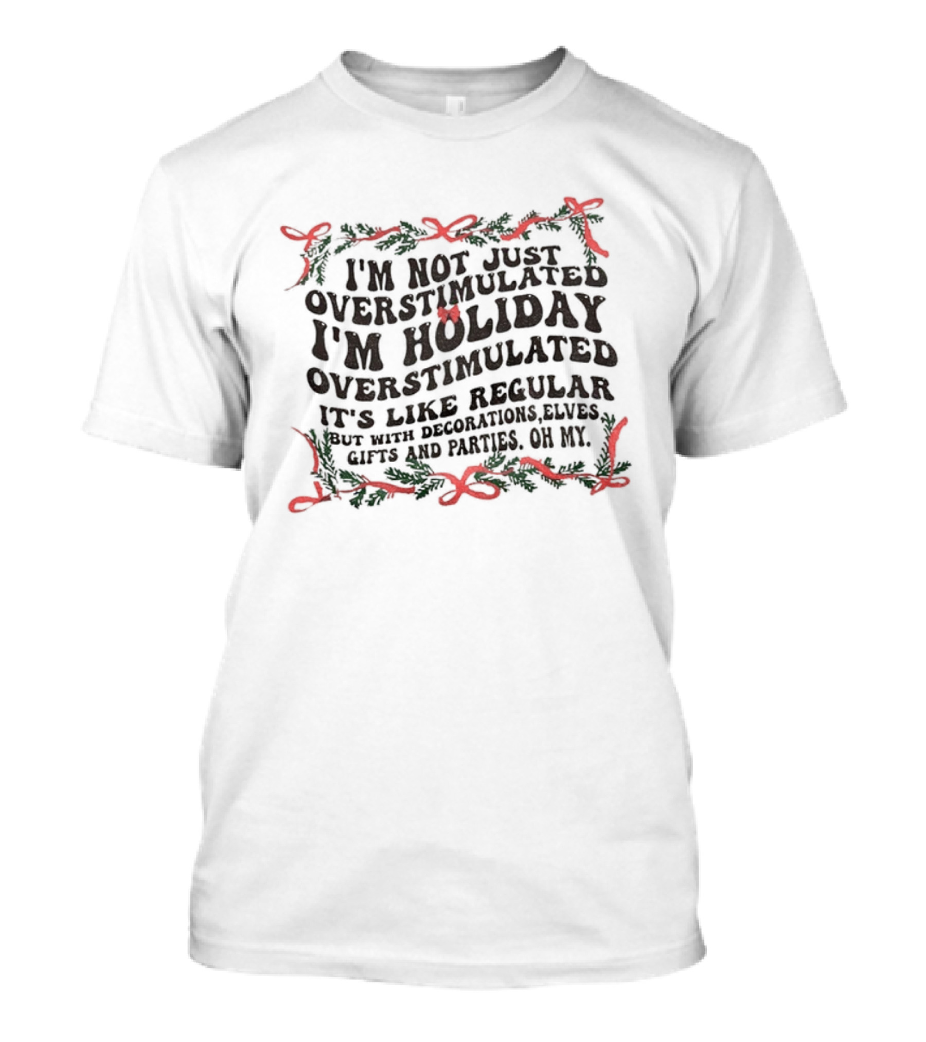 I'm Not Just Overstimulated I'm Holiday Overstimulated Decorations Elves Christmas Gifts Parties T-Shirt
