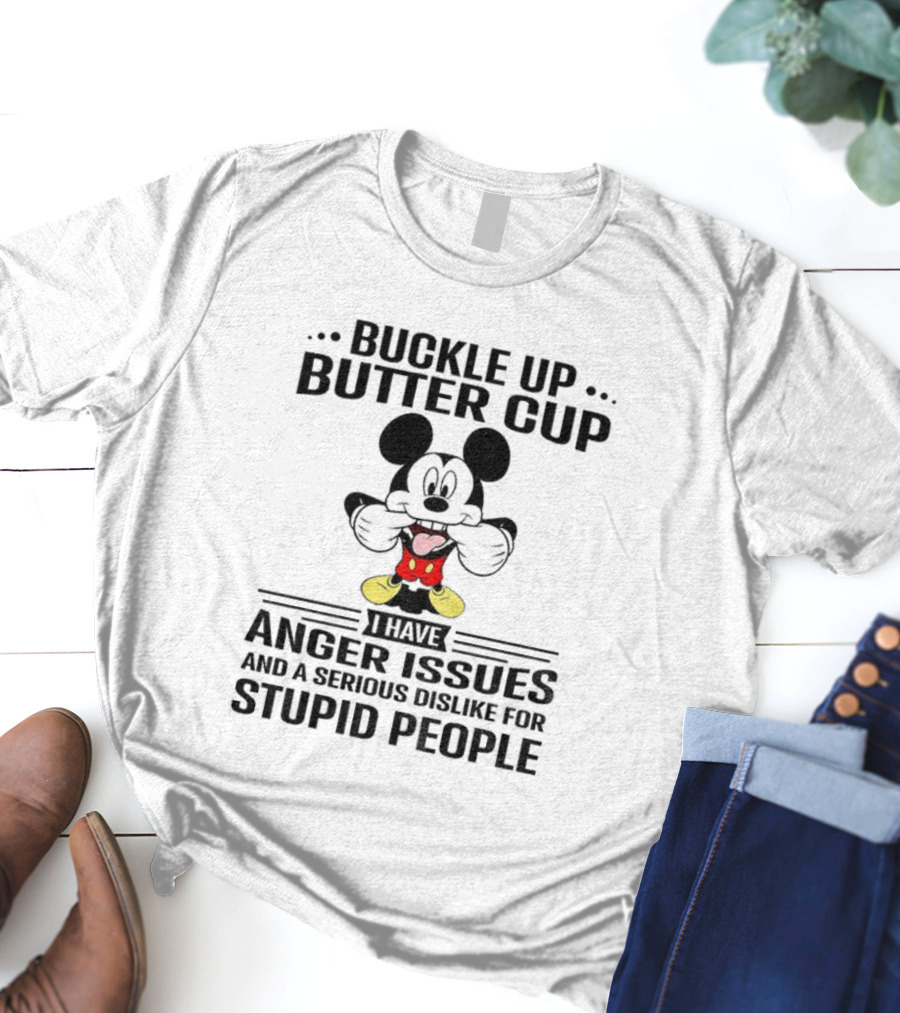 Buckle Up Buttercup I Have Anger Issues And A Serious Dislike For Stupid People Mickey T-Shirt