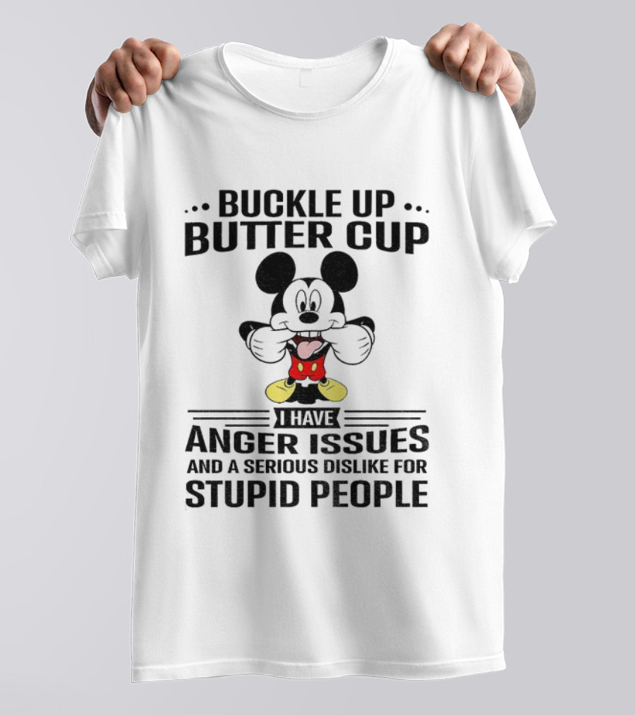 Buckle Up Buttercup I Have Anger Issues And A Serious Dislike For Stupid People Mickey T-Shirt