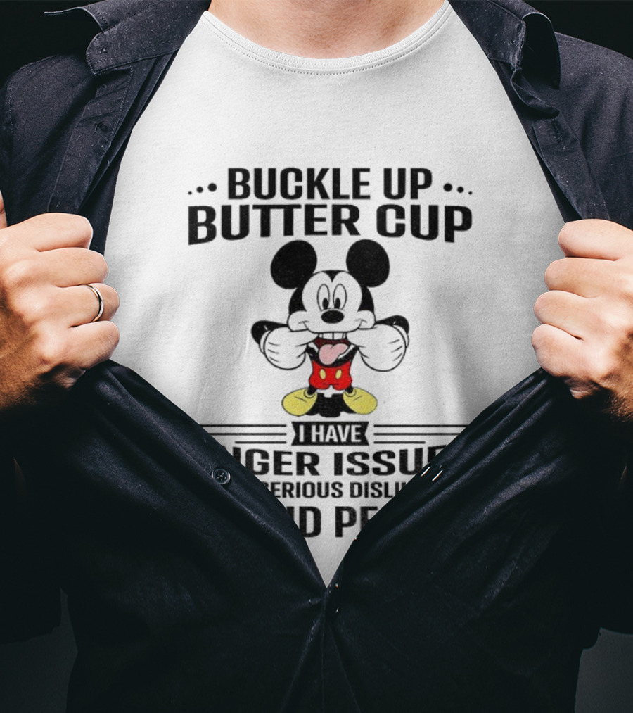 Buckle Up Buttercup I Have Anger Issues And A Serious Dislike For Stupid People Mickey T-Shirt