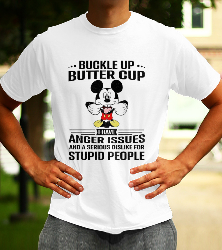 Buckle Up Buttercup I Have Anger Issues And A Serious Dislike For Stupid People Mickey T-Shirt
