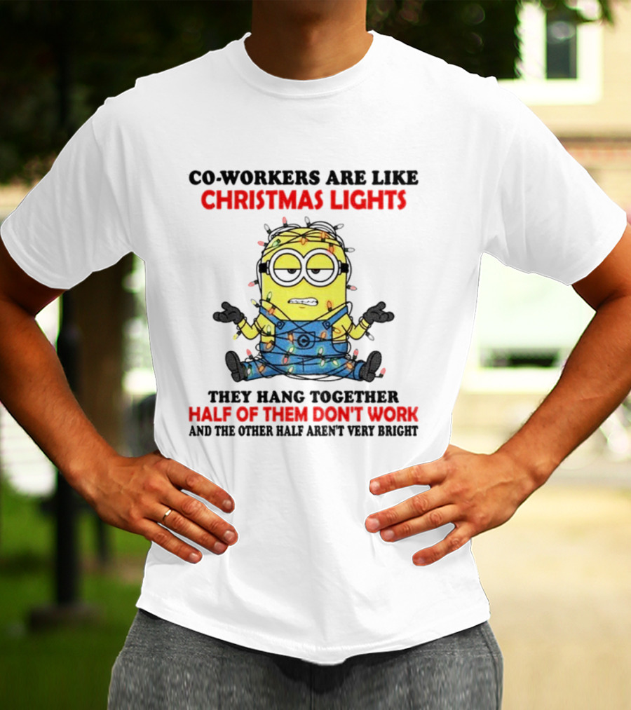 Minion Co-workers Are Like Christmas Lights Half Of Them Don’t Work T-Shirt