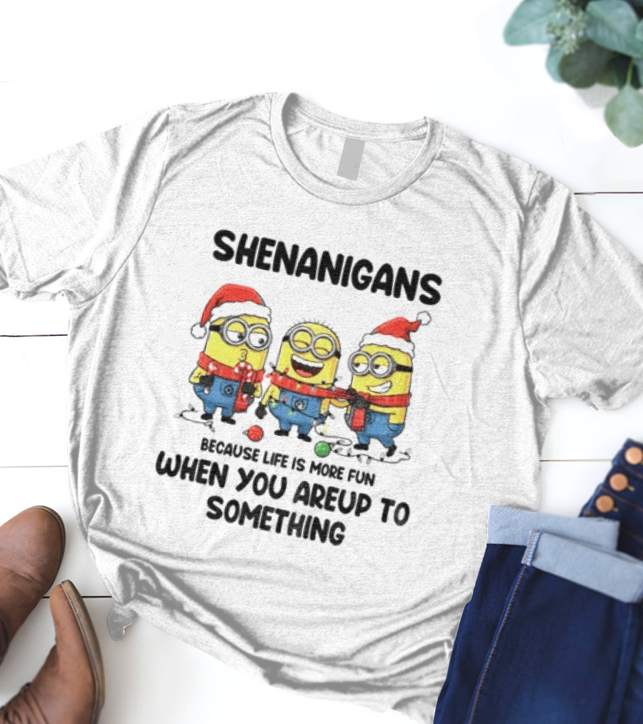 Minion Shenanigans Because Life Is More Fun When You Are Up To Something Merry Christmas T-Shirt