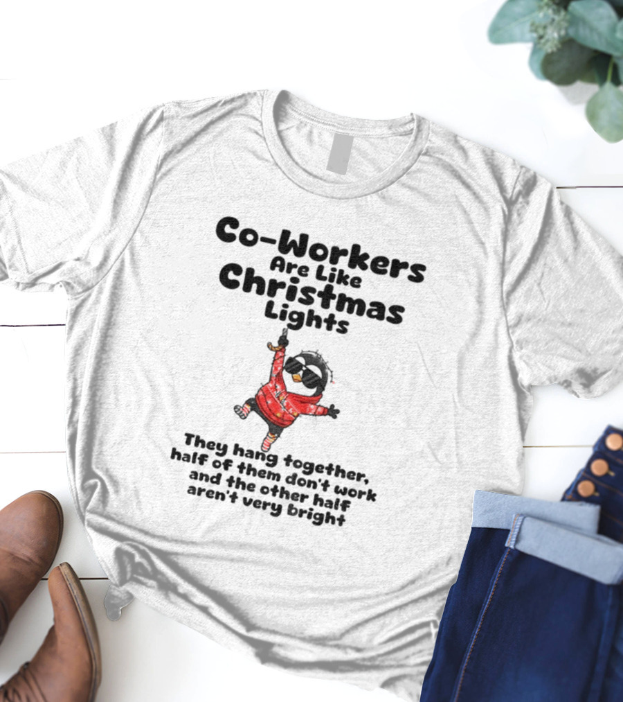 Co-Workers Are Like Christmas Lights They Hang Together Half Of Them Don't Work Aren't Very Bright T-Shirt