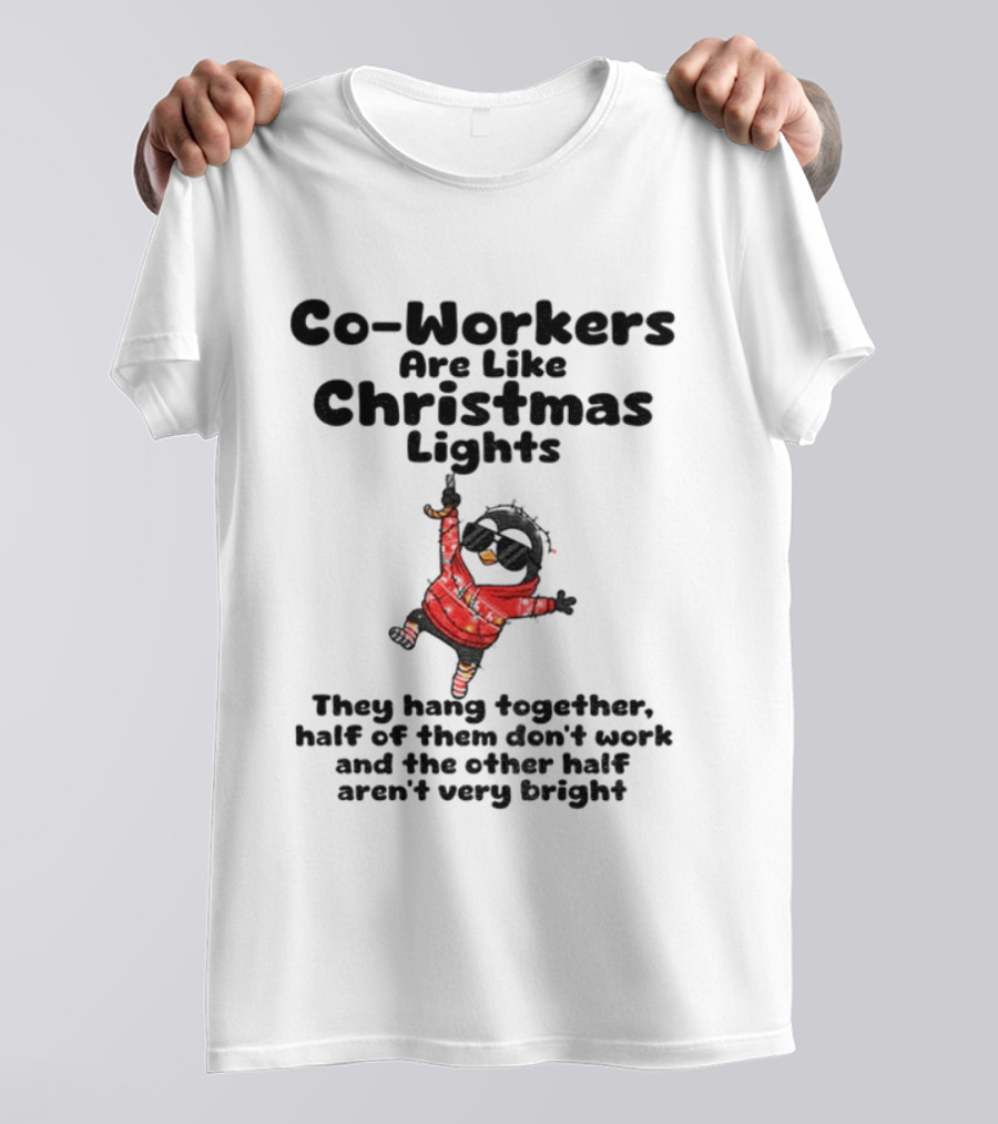 Co-Workers Are Like Christmas Lights They Hang Together Half Of Them Don't Work Aren't Very Bright T-Shirt