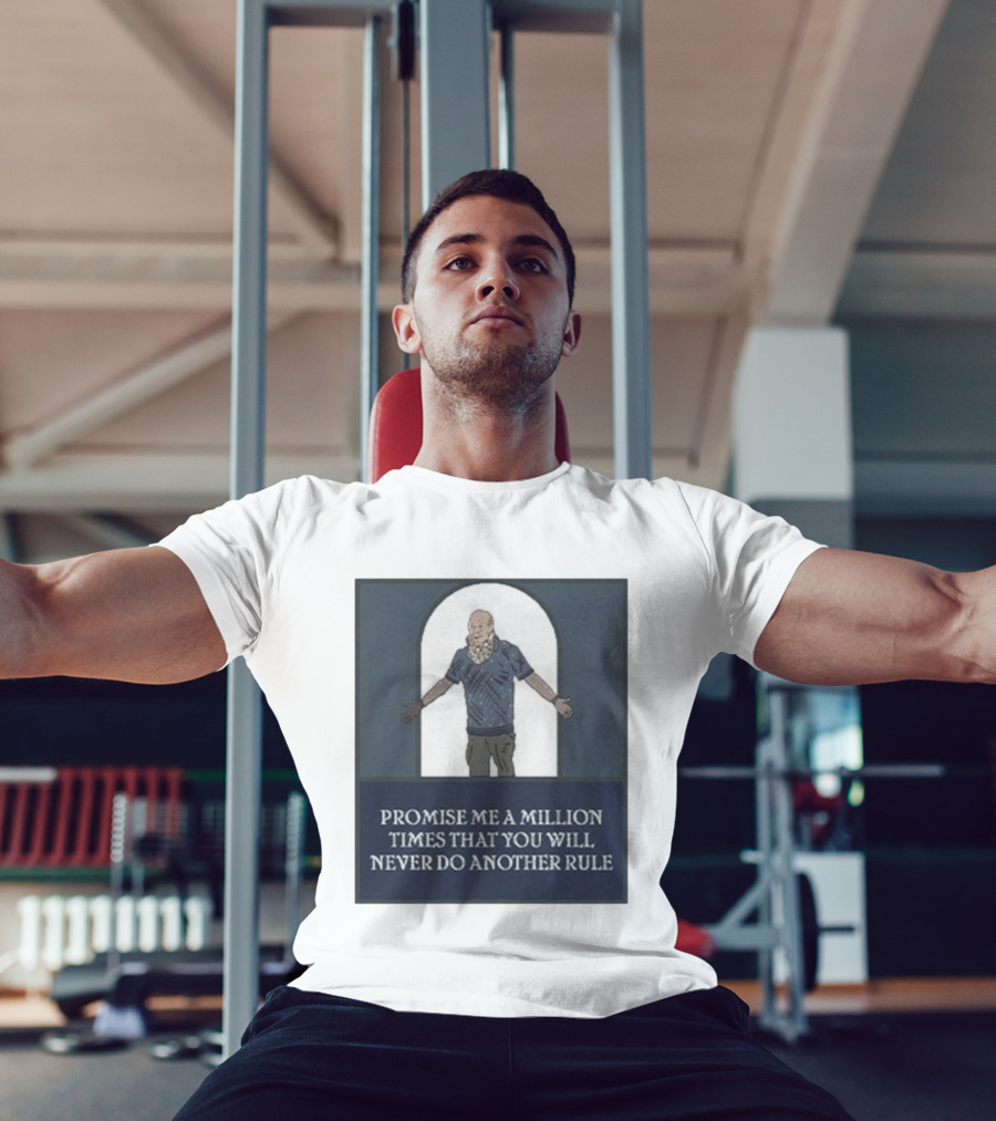 Promise Me A Million Times That You Will Never Do Another Rule T-Shirt