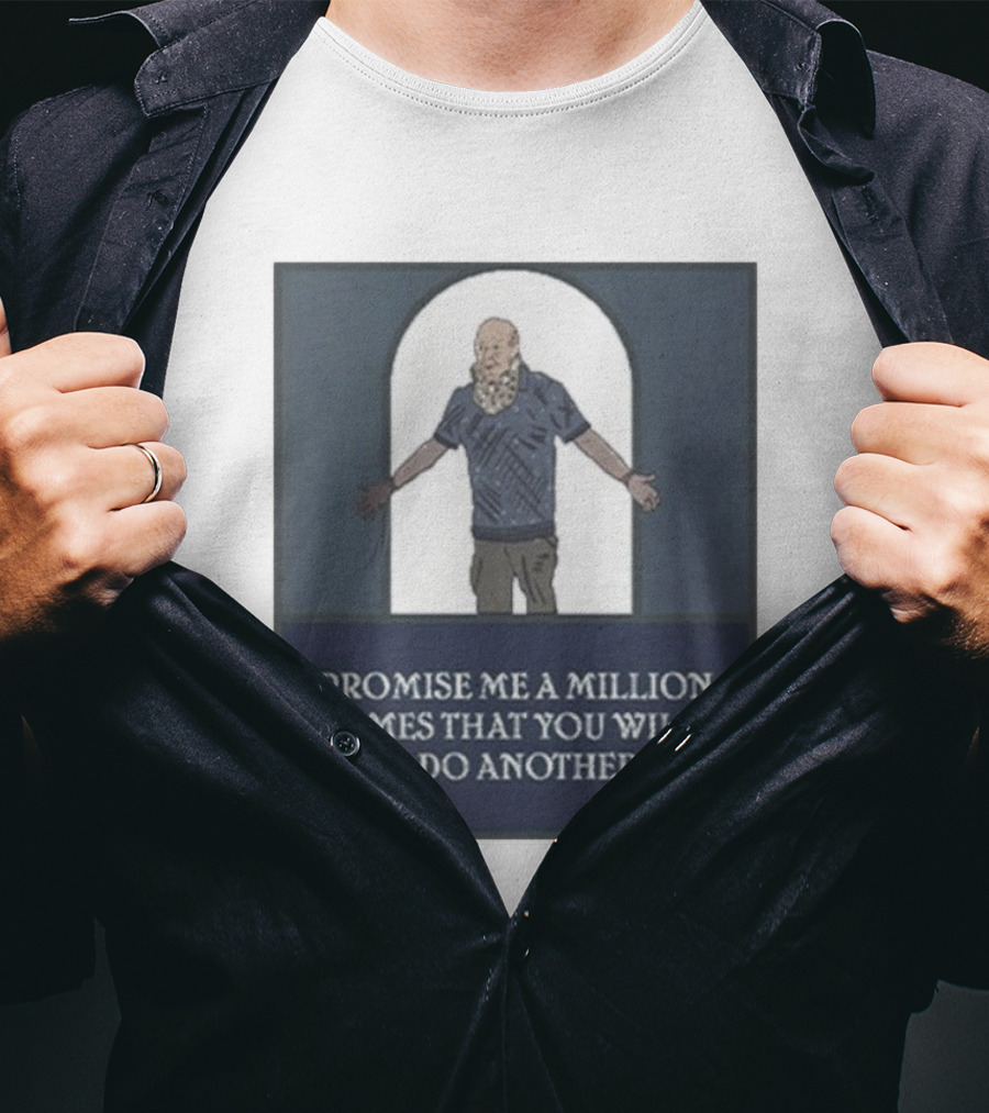 Promise Me A Million Times That You Will Never Do Another Rule T-Shirt