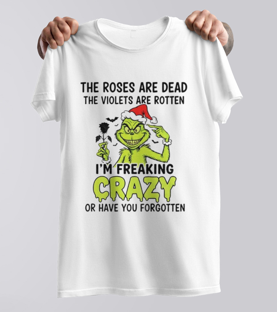 The Roses Are Dead The Violets Are Rotten I’m Freaking Crazy Or Have You Forgotten T-Shirt
