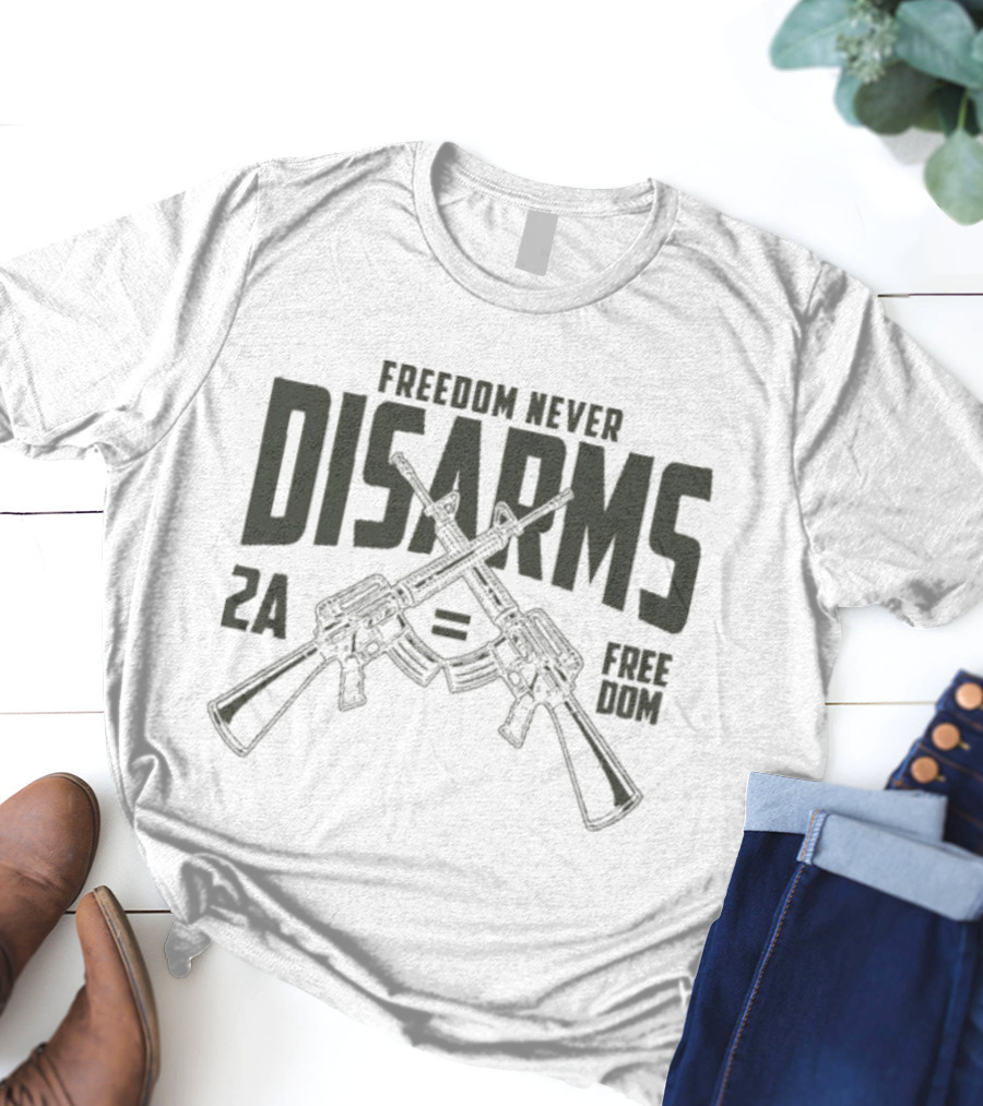 Freedom Never Disarms 2A Equals Freedom Crossed Rifles T-Shirt