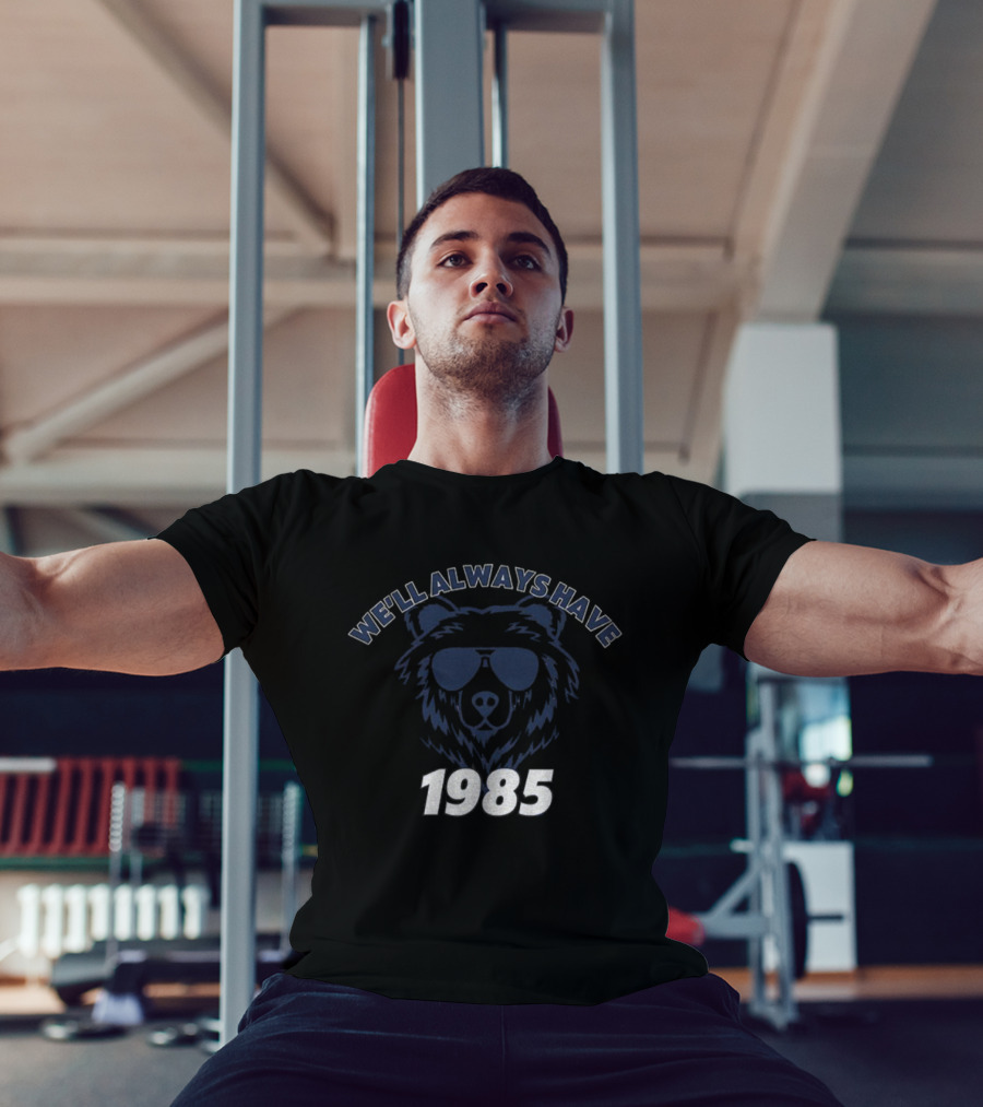 We’ll Always Have Bears 1985 Chicago Bears Football T-Shirt