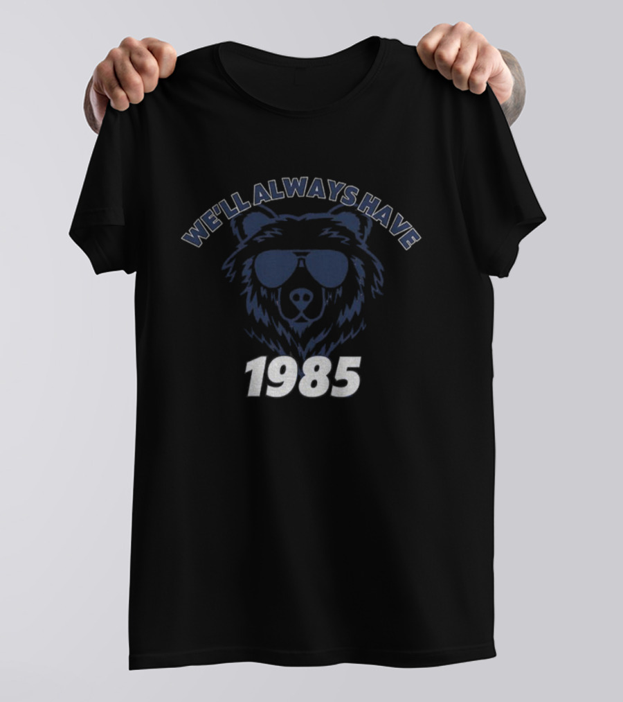 We’ll Always Have Bears 1985 Chicago Bears Football T-Shirt