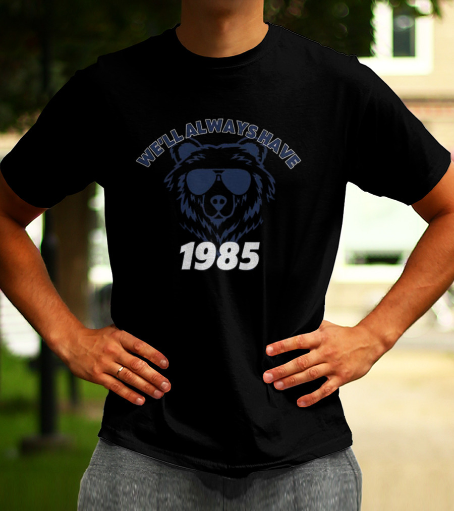 We’ll Always Have Bears 1985 Chicago Bears Football T-Shirt