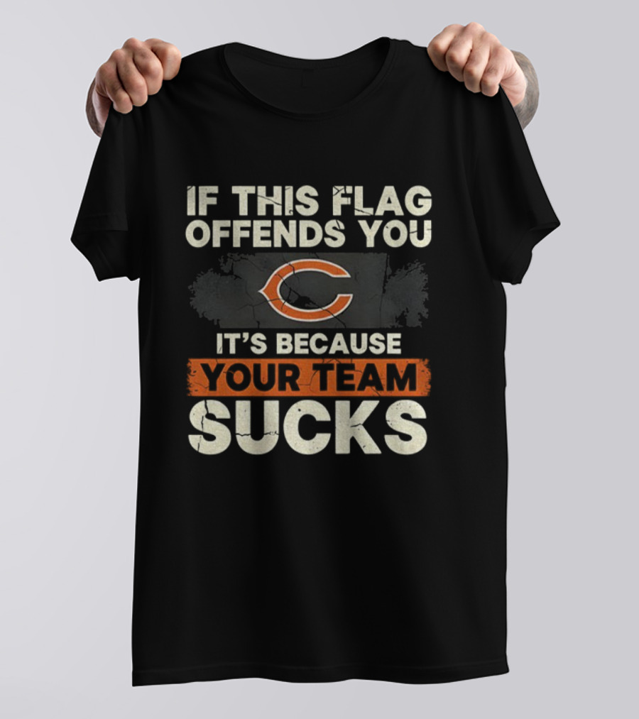 Chicago Bears If This Flag Offends You It's Because Your Team Sucks T-Shirt