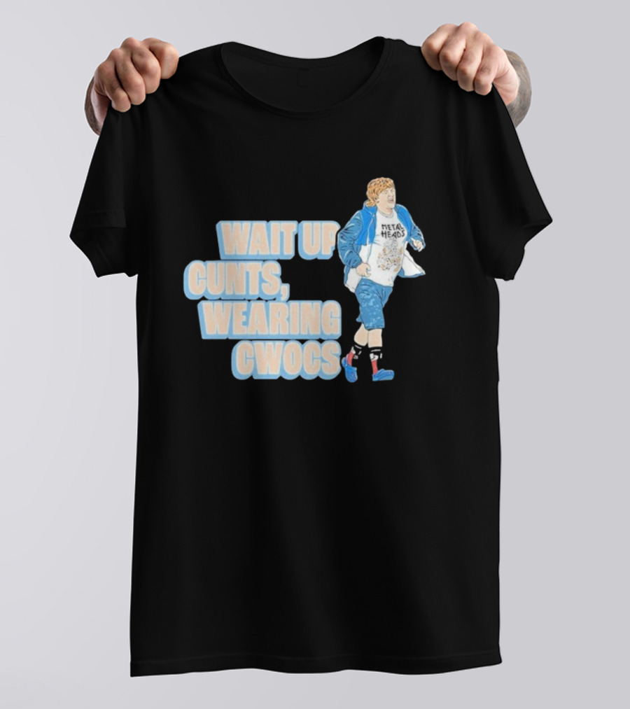 Wait Up Cunts Wearing Cwocs Chris Lilley Gavin Metal Heads T-Shirt