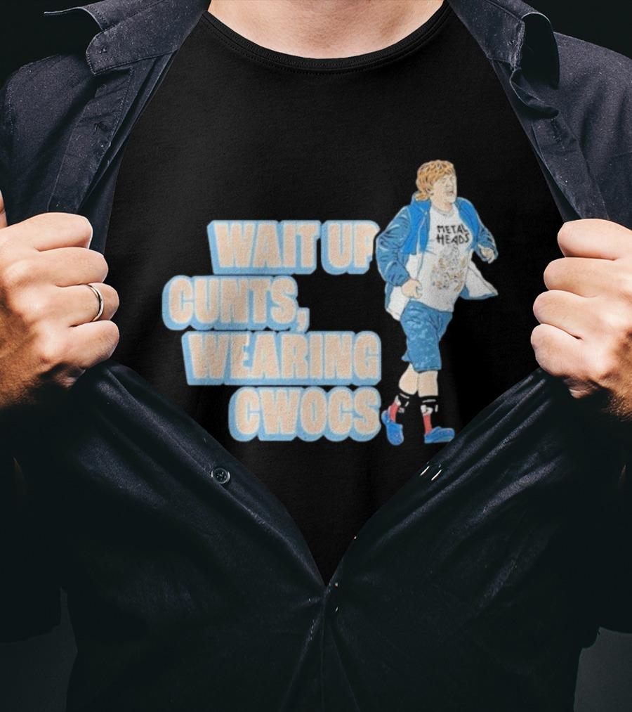 Wait Up Cunts Wearing Cwocs Chris Lilley Gavin Metal Heads T-Shirt