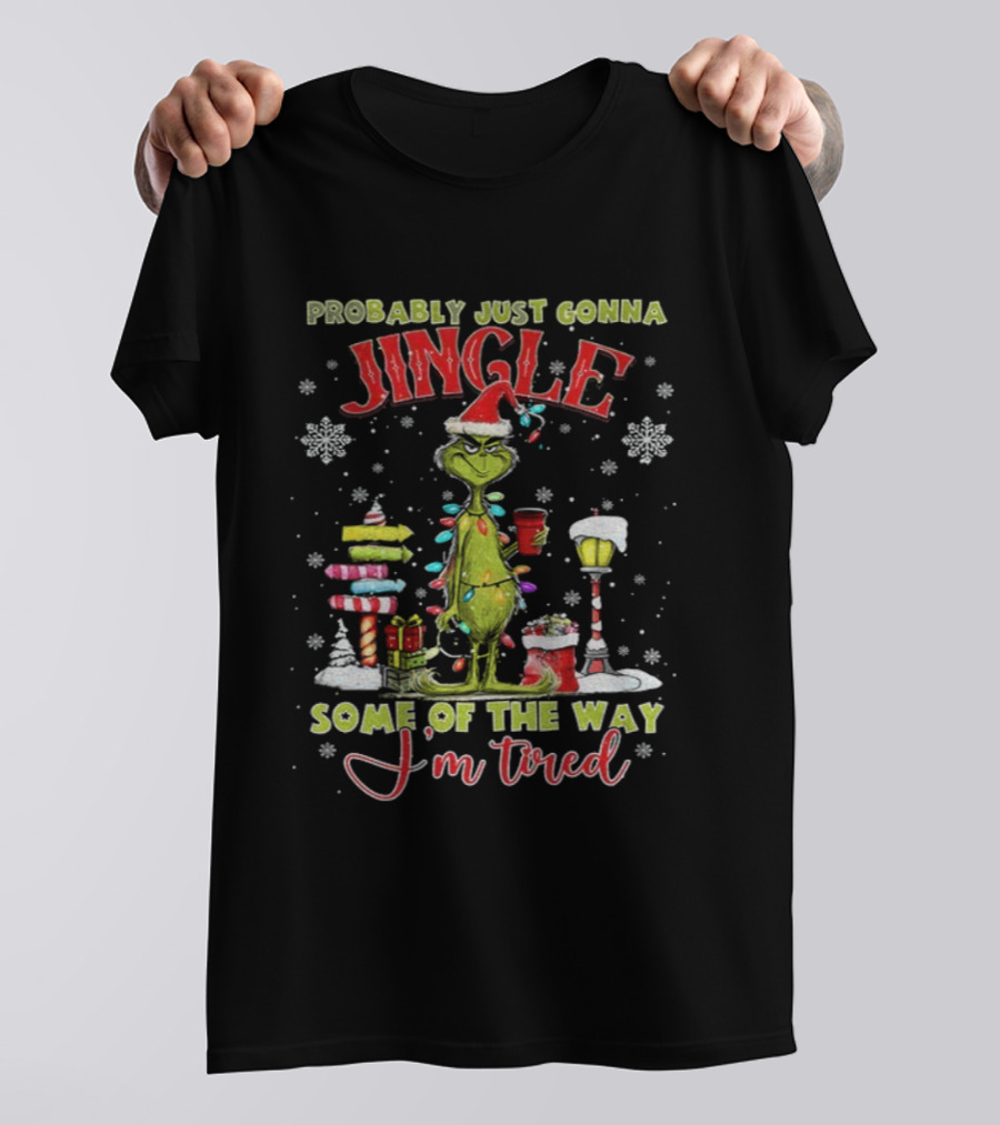 Probably Just Gonna Jingle Some Of The Way I'm Tired Grinch Christmas T-Shirt
