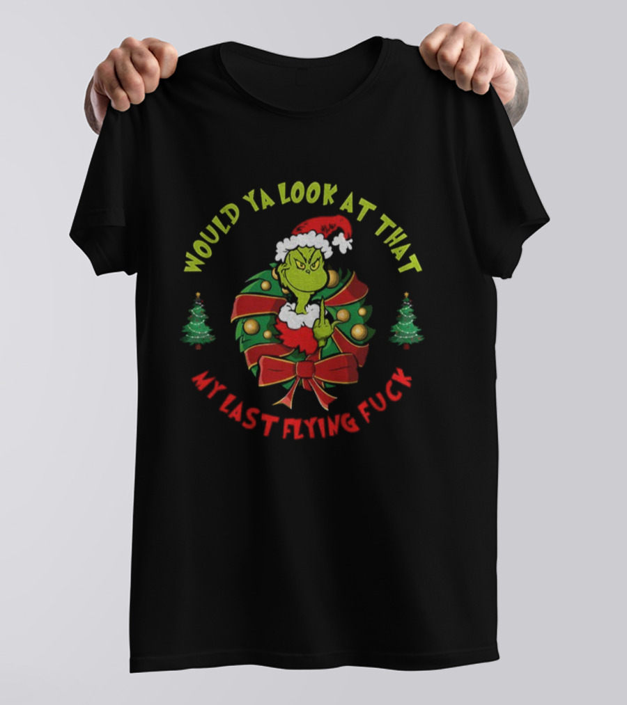 Grinch Middle Finger Would Ya Look At That My Last Flying Fuck Merry Christmas T-Shirt