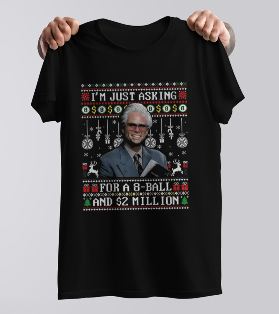 I'm Just Asking For A 8-Ball And $2 Million Ugly Xmas T-Shirt