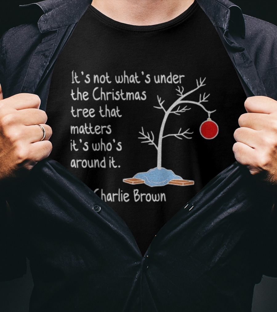 It's Not What's Under The Christmas Tree That Matters It's Who's Around It Charlie Brown Tree T-Shirt