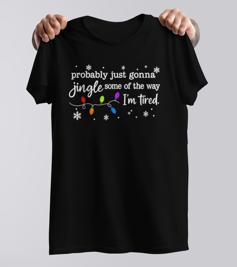 Probably Just Gonna Jingle Some Of The Way I'm Tired Christmas Lights T-Shirt