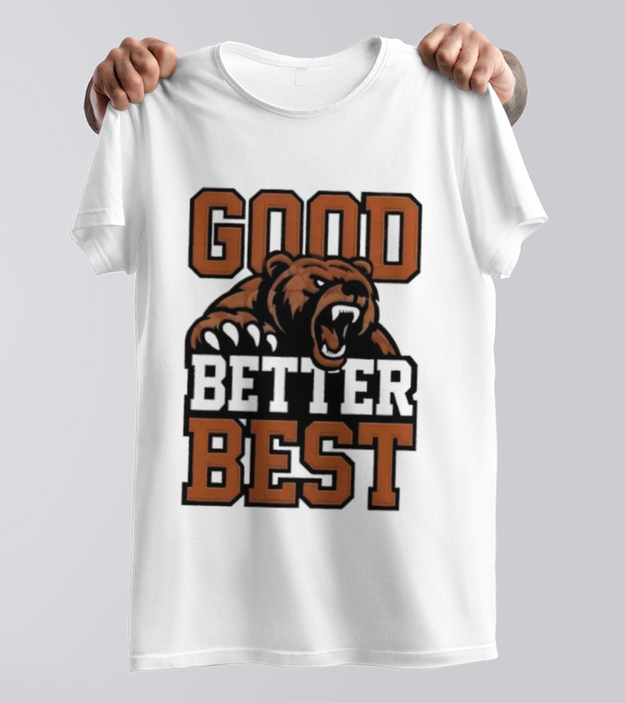 Bear Good Better Best Motivational Roaring Bear T-Shirt