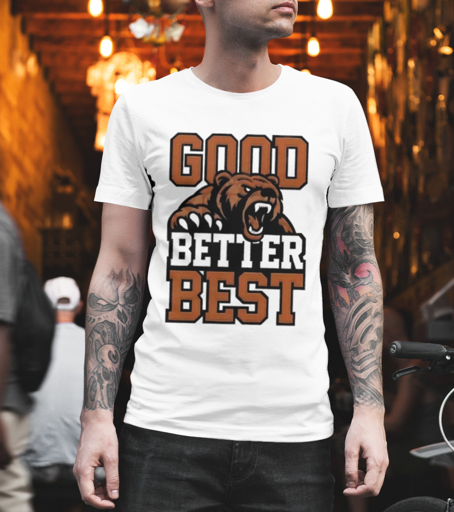 Bear Good Better Best Motivational Roaring Bear T-Shirt