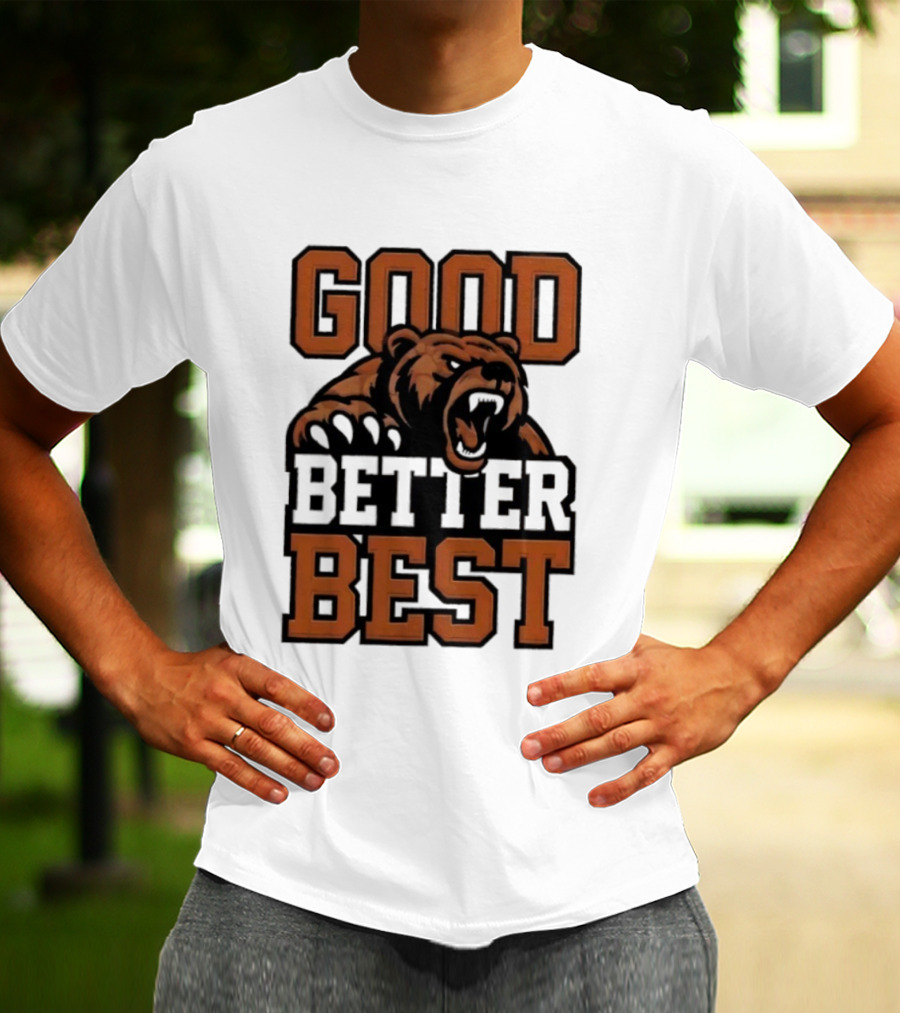 Bear Good Better Best Motivational Roaring Bear T-Shirt