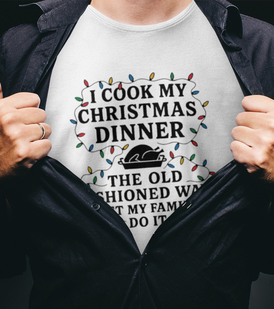 I Cook My Christmas Dinner The Old Fashioned Way I Let My Family Do It Lights T-Shirt