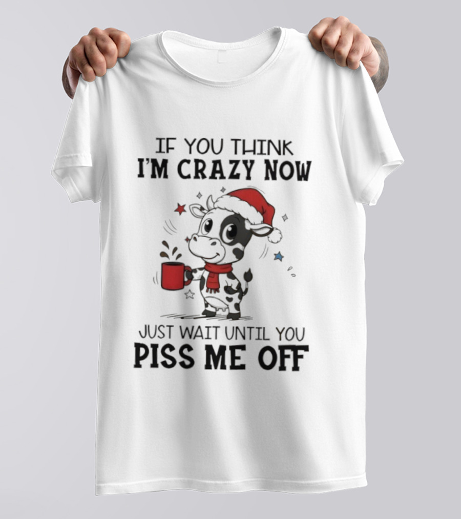 Cow If You Think I'm Crazy Now Santa Hat Holiday Humor Just Wait Until You Piss Me Off T-Shirt