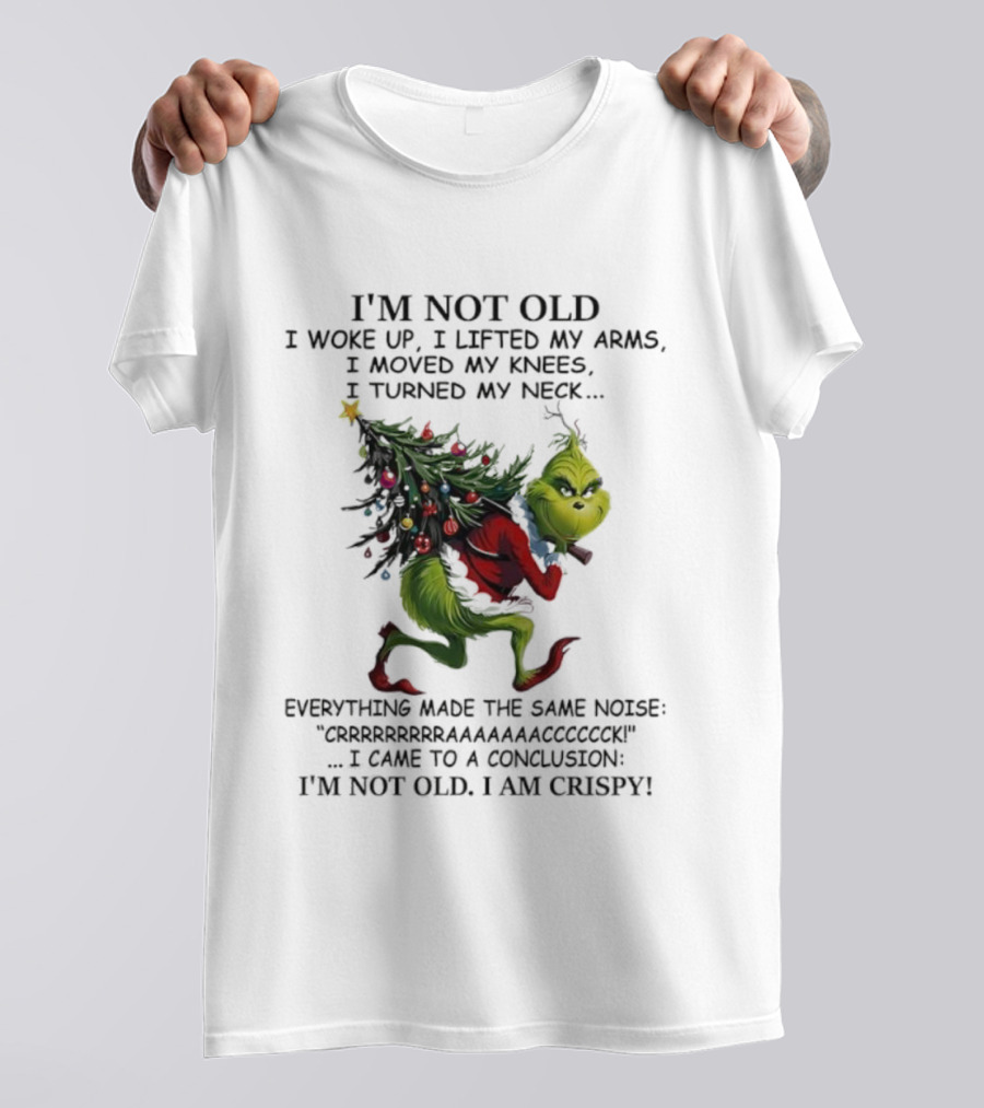 Grinch Christmas I'm Not Old I Woke Up I Came To A Conclusion I'm Crispy T-Shirt