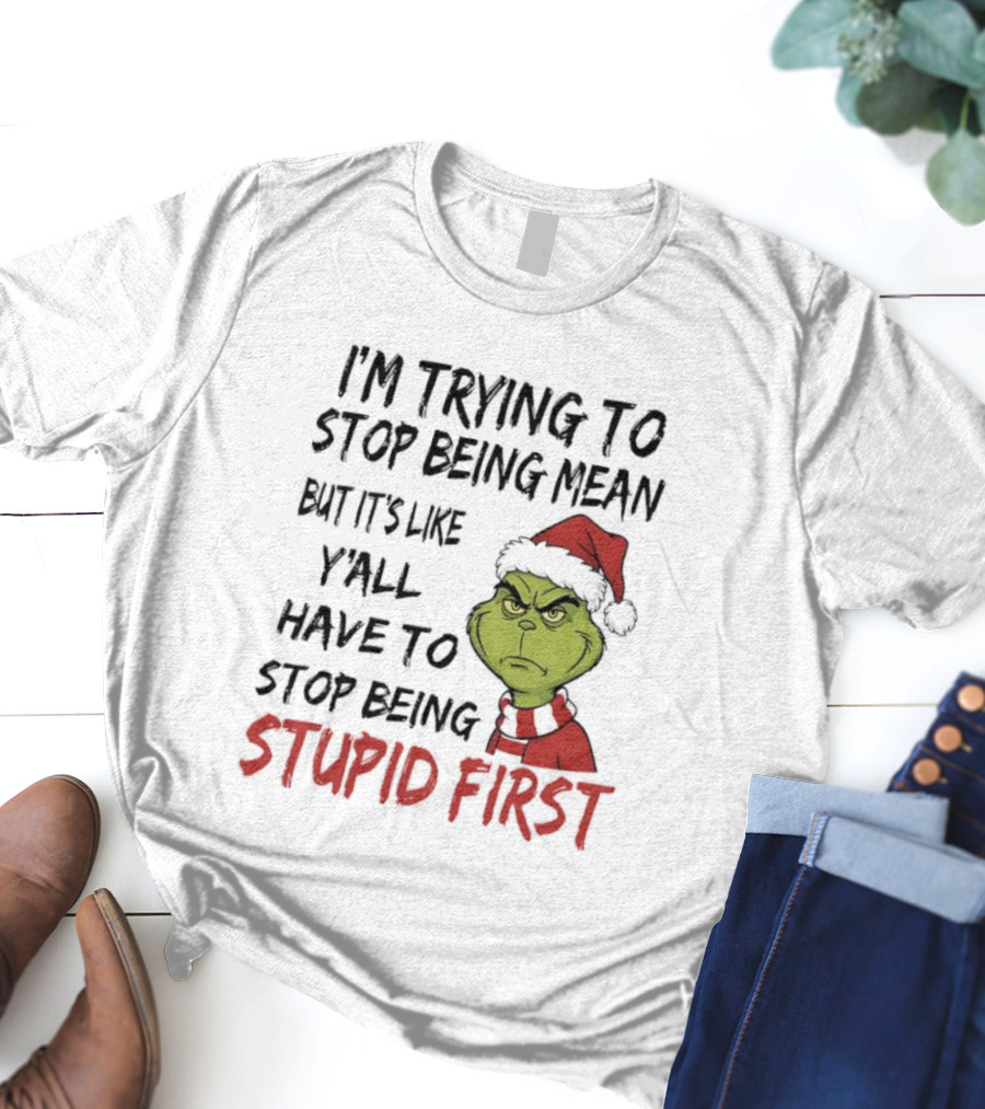 Grinch I'm Trying To Stop Being Mean Santa Hat Stupid First T-Shirt