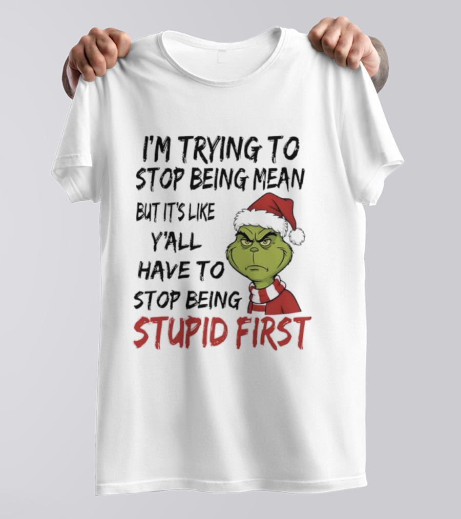 Grinch I'm Trying To Stop Being Mean Santa Hat Stupid First T-Shirt