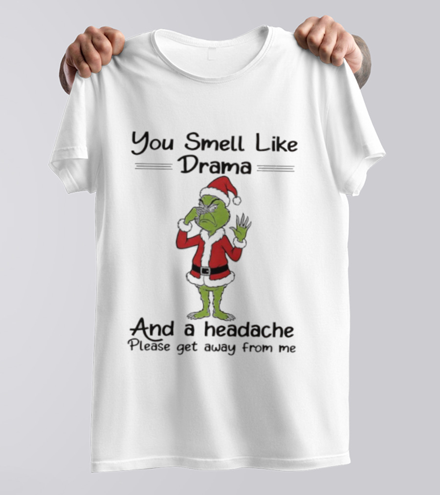 Grinch You Smell Like Drama And A Headache Please Get Away From Me T-Shirt