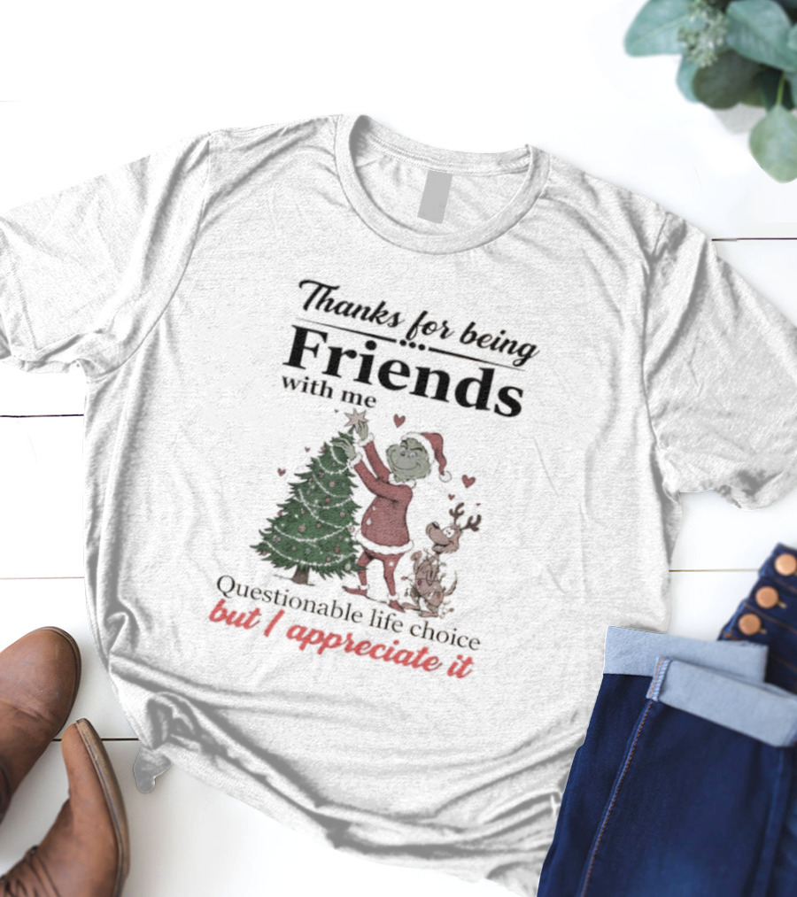 Thanks For Being Friends With Me Grinch Questionable Life Choice But I Appreciate It T-Shirt