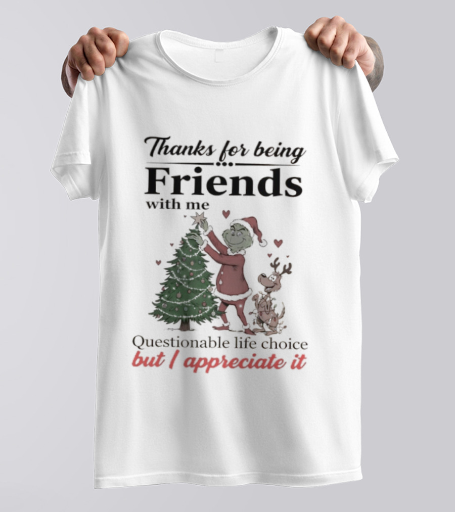 Thanks For Being Friends With Me Grinch Questionable Life Choice But I Appreciate It T-Shirt