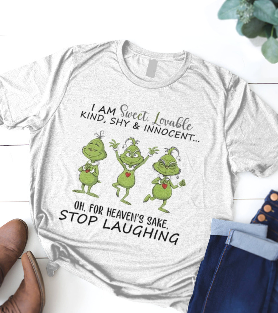 Grinches I Am Sweet Lovable Kind Shy Innocent Oh For Heaven’s Sake Stop Laughing T-Shirt