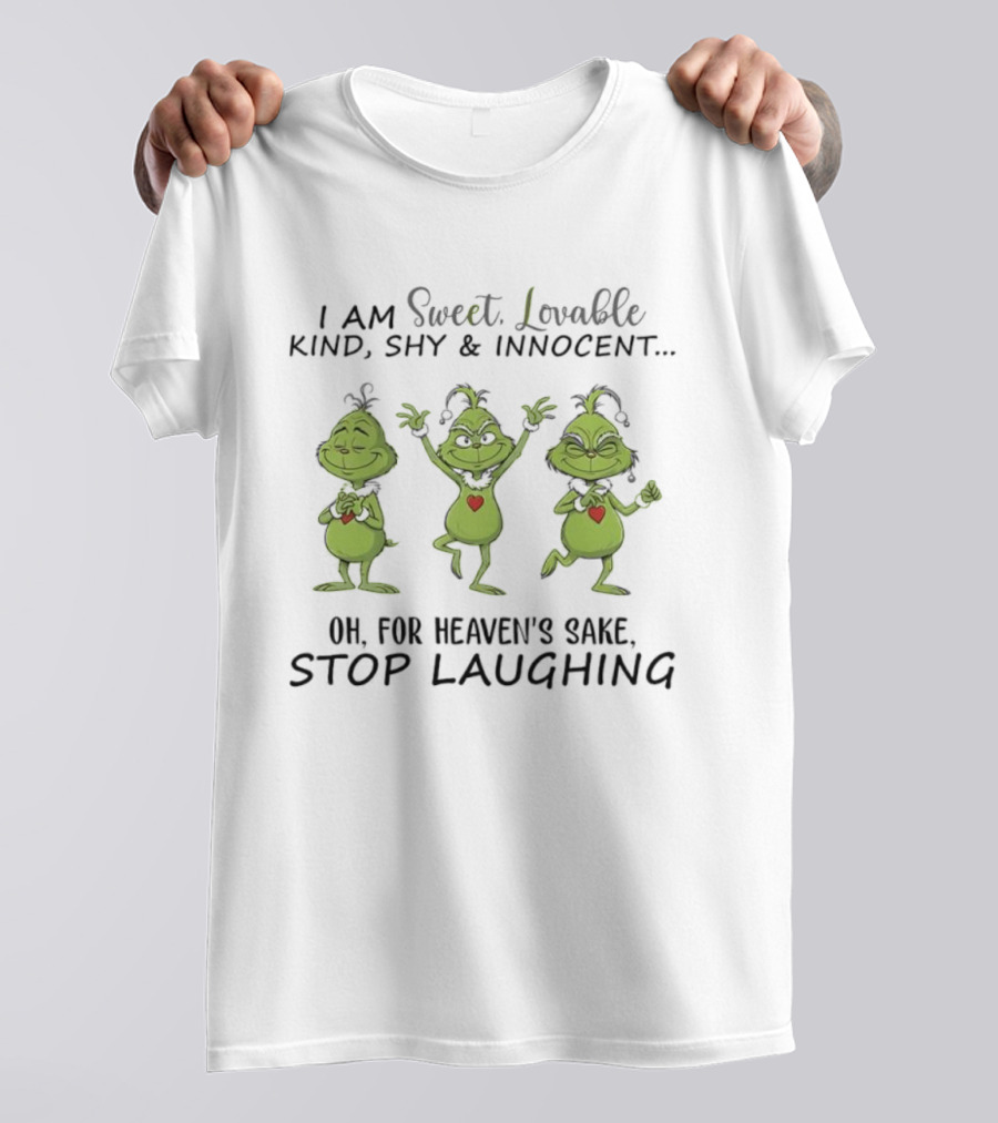 Grinches I Am Sweet Lovable Kind Shy Innocent Oh For Heaven’s Sake Stop Laughing T-Shirt