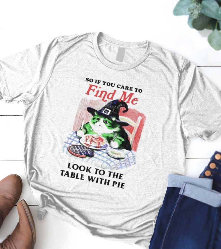 Cat Witch’s Hat Find Me Look To The Table With Pie T-Shirt