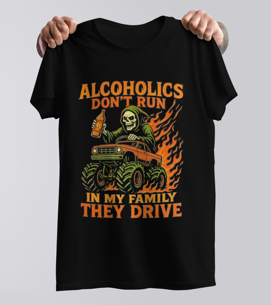 Alcoholics Don’t Run In My Family They Drive Fast Death Burning T-Shirt