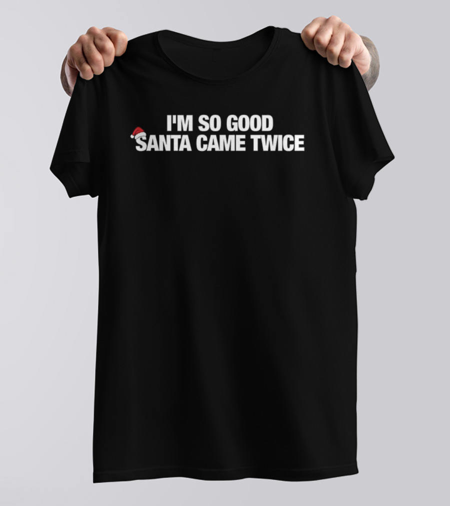 I'm So Good Santa Came Twice Christmas Letter With Santa Hat T-Shirt