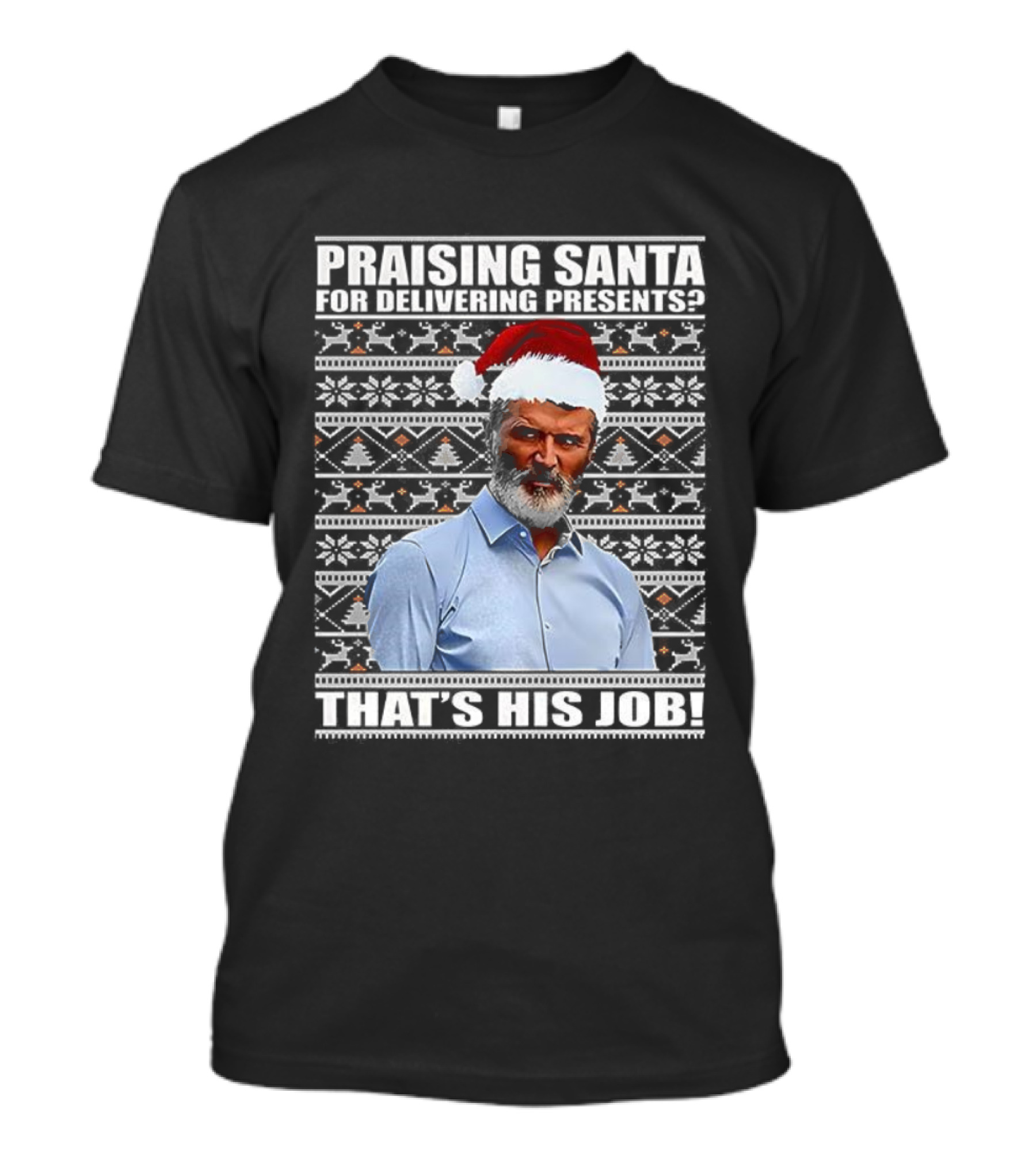 Praising Santa Ugly Christmas That's His Job Roy Keane Festive Humor T-Shirt